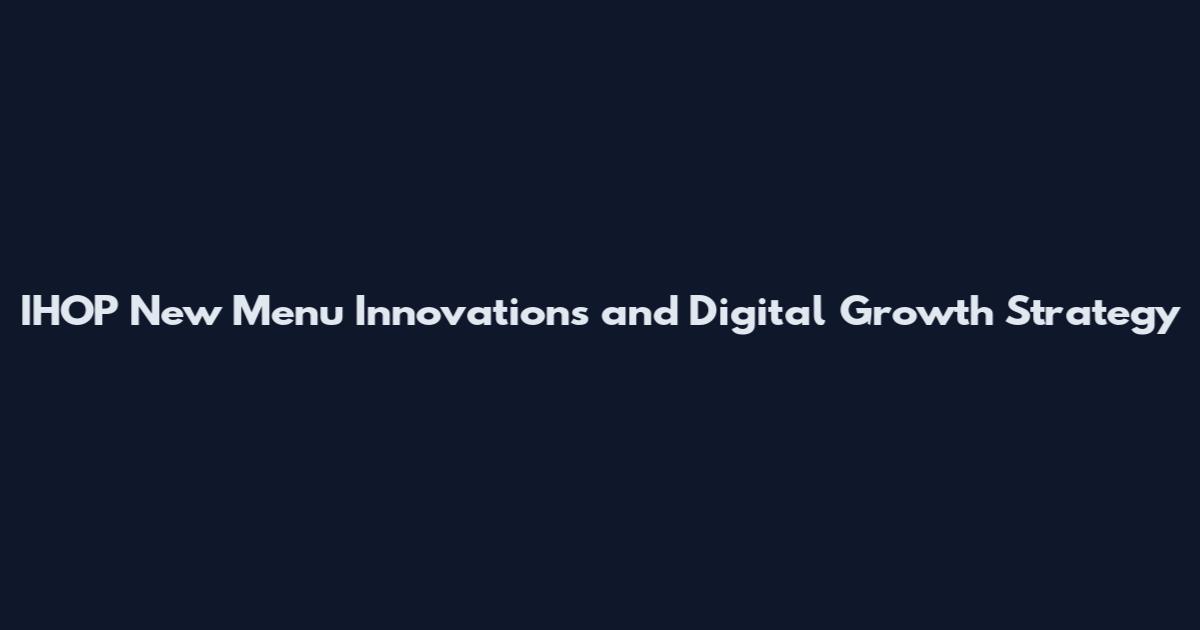 IHOP New Menu Innovations and Digital Growth Strategy