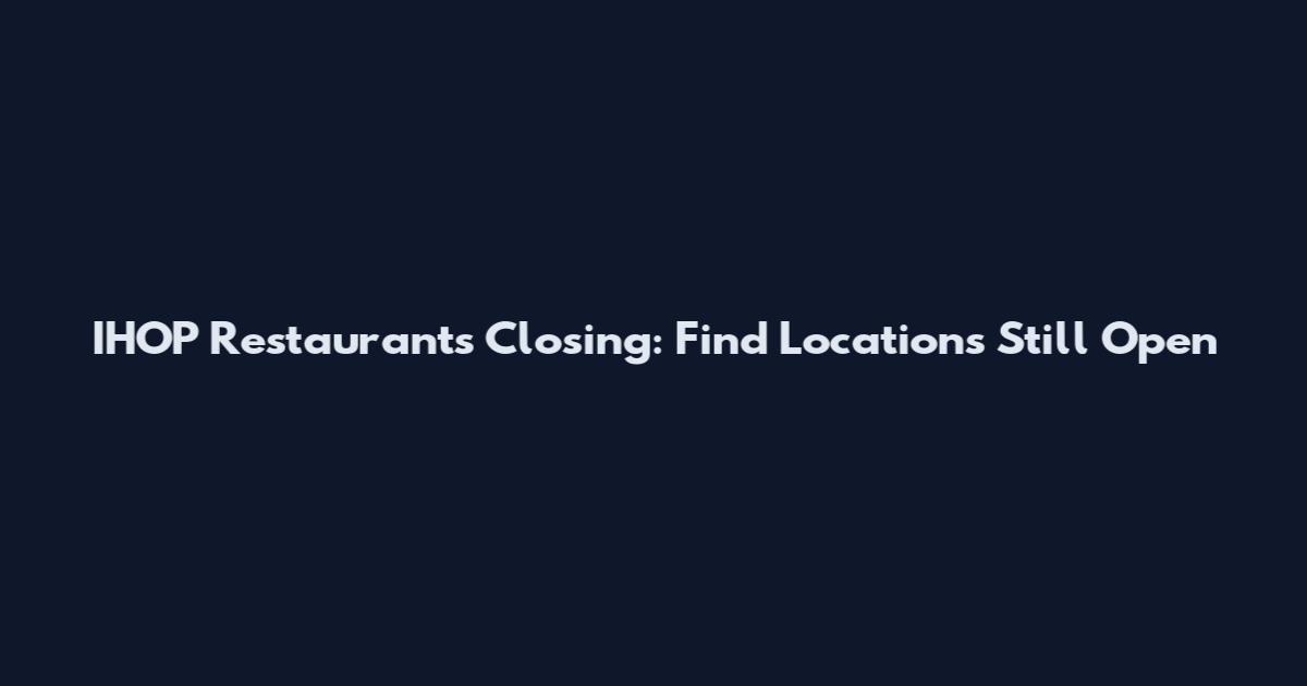 IHOP Restaurants Closing: Find Locations Still Open