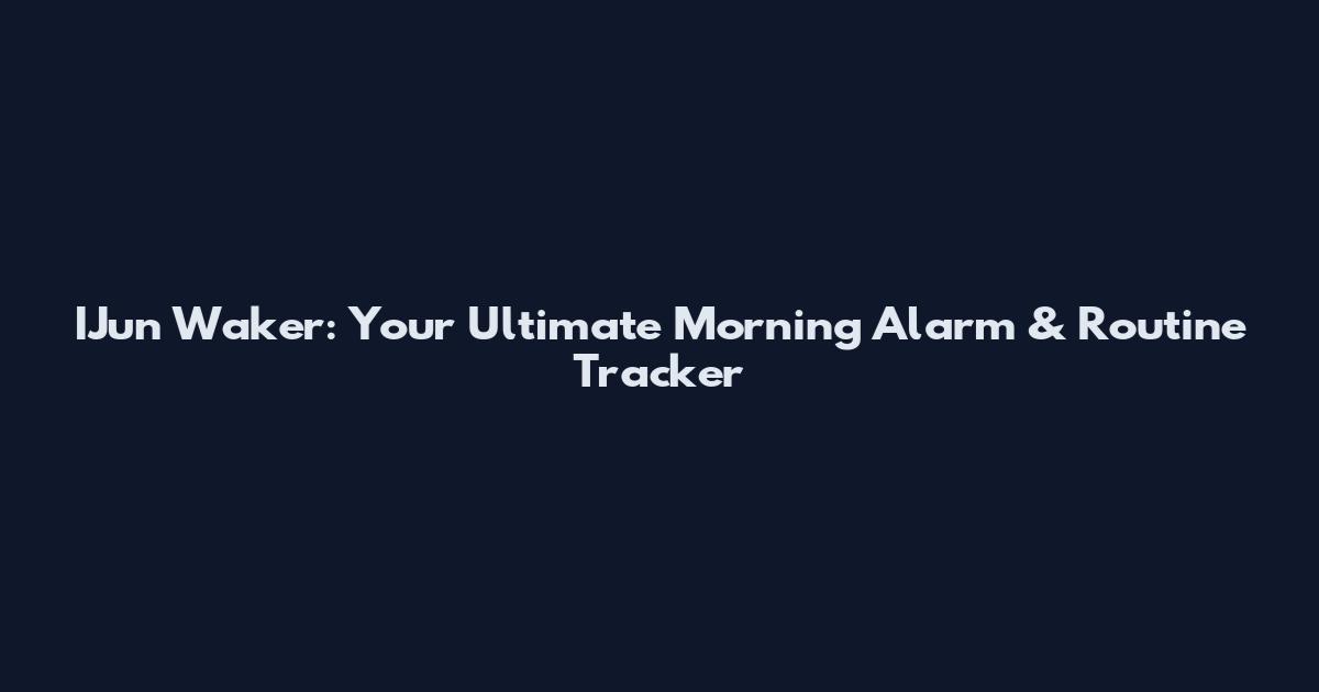 IJun Waker: Your Ultimate Morning Alarm & Routine Tracker