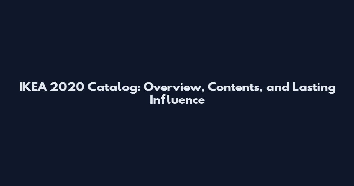 IKEA 2020 Catalog: Overview, Contents, and Lasting Influence