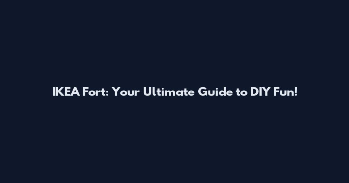 IKEA Fort: Your Ultimate Guide to DIY Fun!