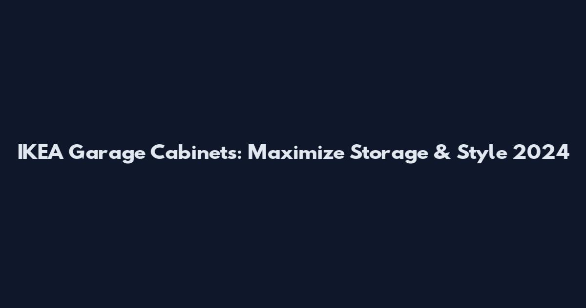 IKEA Garage Cabinets: Maximize Storage & Style 2024