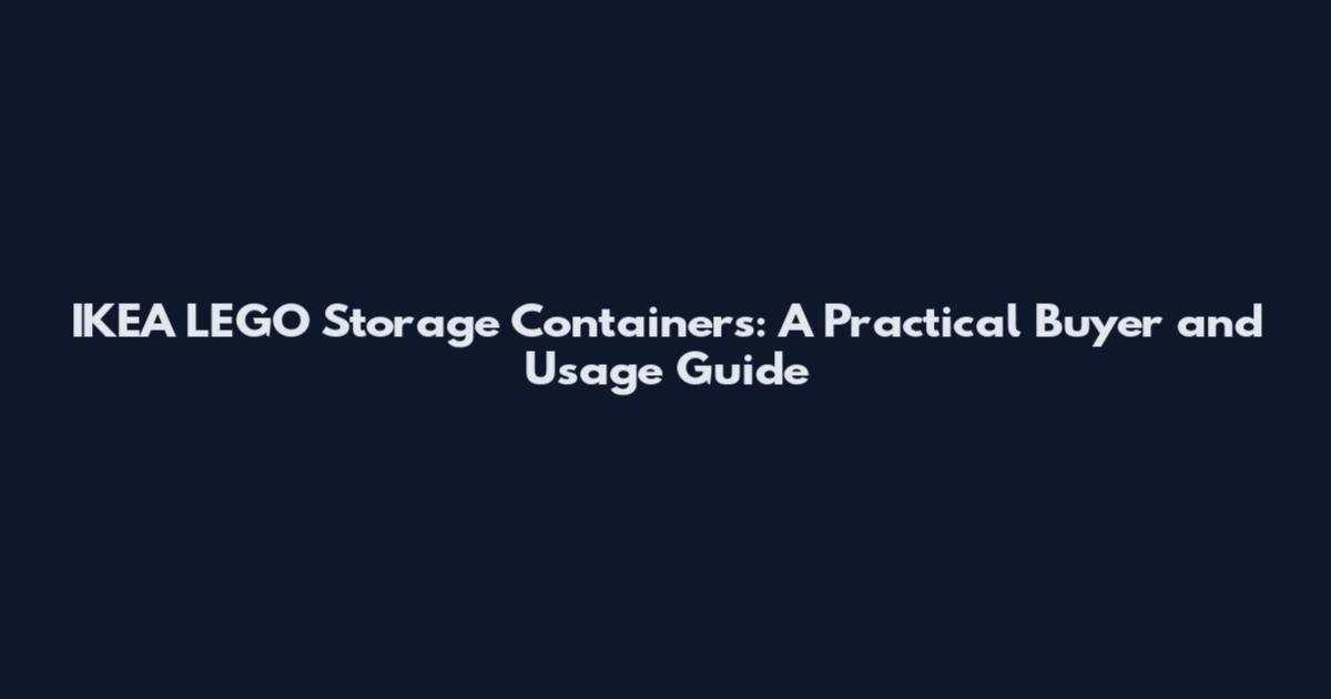 IKEA LEGO Storage Containers: A Practical Buyer and Usage Guide