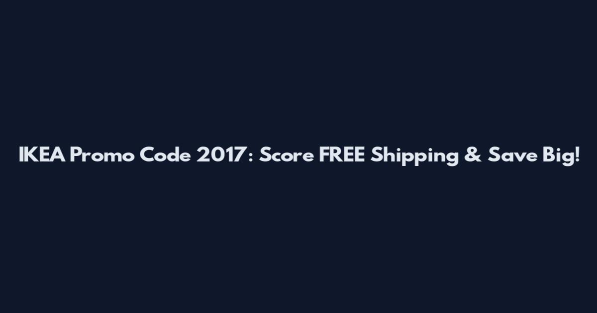 IKEA Promo Code 2017: Score FREE Shipping & Save Big!