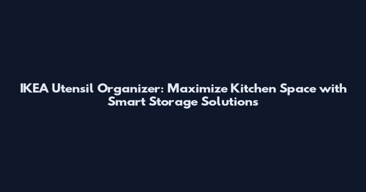 IKEA Utensil Organizer: Maximize Kitchen Space with Smart Storage Solutions