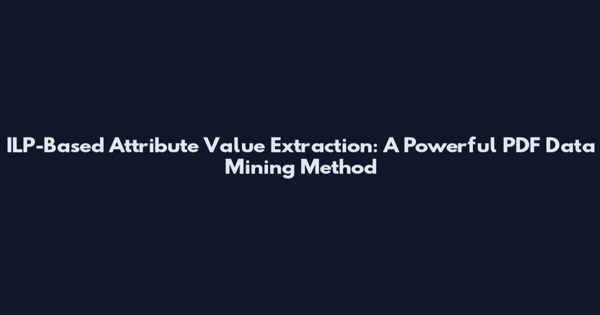 ILP-Based Attribute Value Extraction: A Powerful PDF Data Mining Method