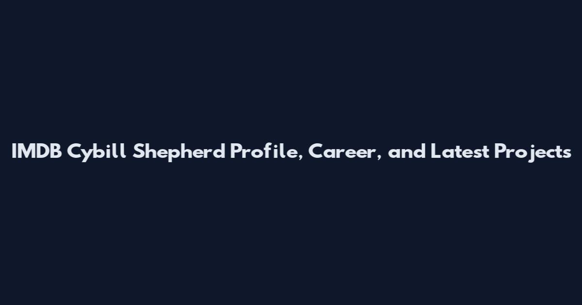 IMDB Cybill Shepherd Profile, Career, and Latest Projects