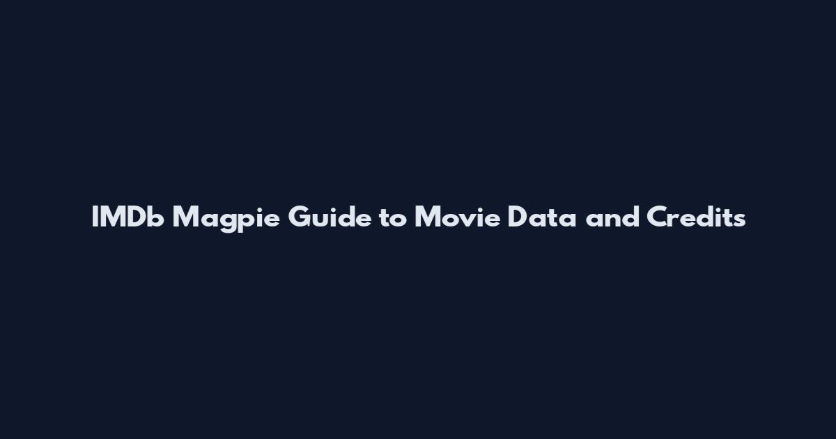 IMDb Magpie Guide to Movie Data and Credits