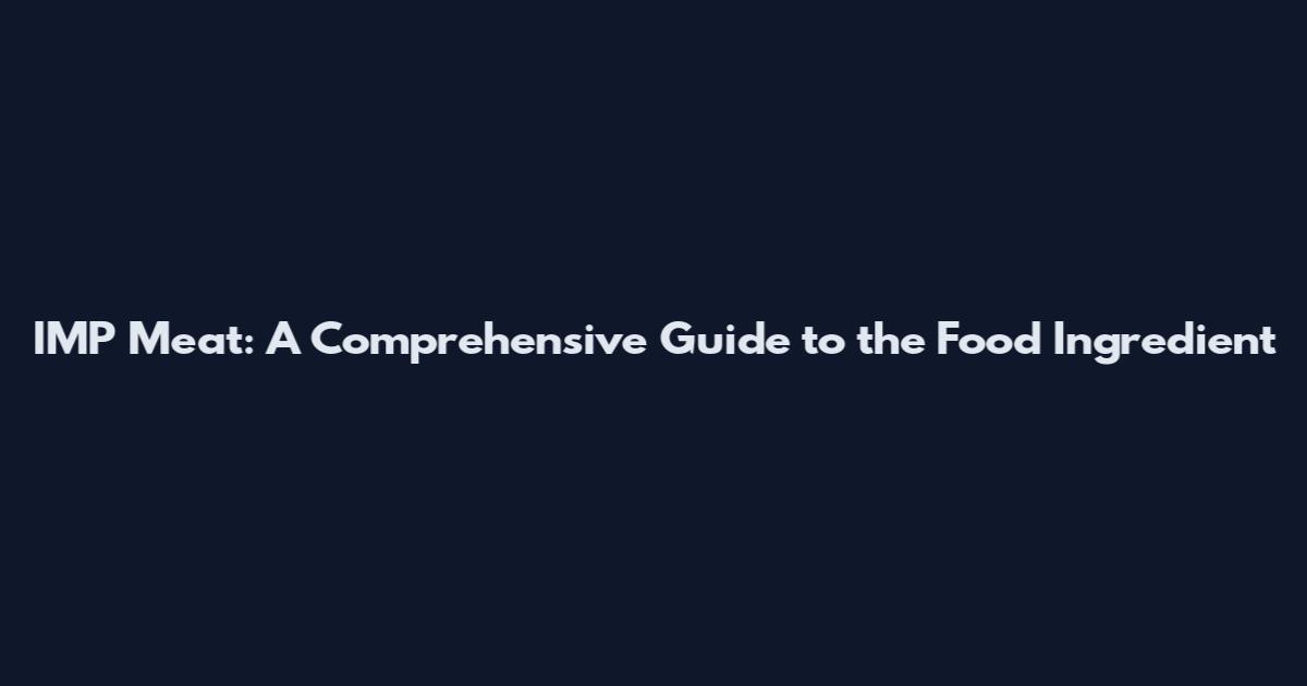 IMP Meat: A Comprehensive Guide to the Food Ingredient