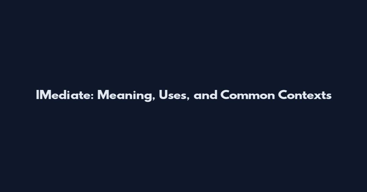 IMediate: Meaning, Uses, and Common Contexts