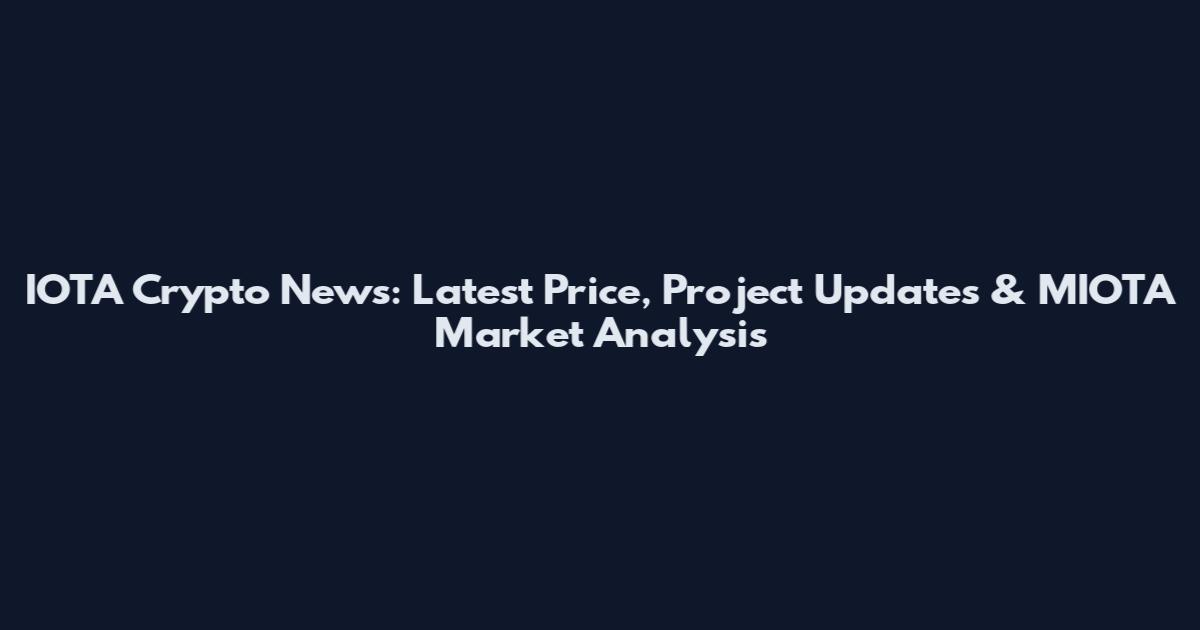 IOTA Crypto News: Latest Price, Project Updates & MIOTA Market Analysis