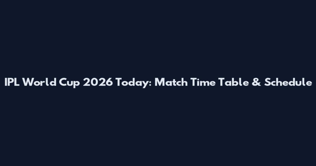 IPL World Cup 2026 Today: Match Time Table & Schedule