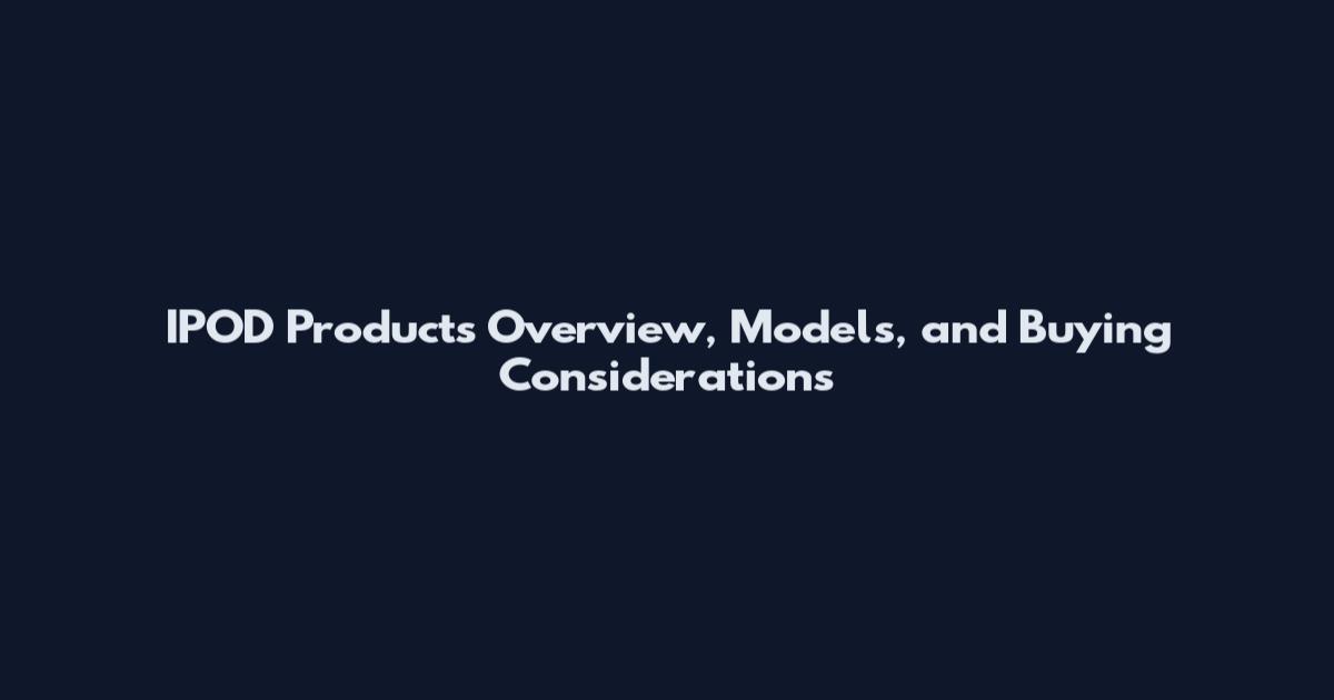 IPOD Products Overview, Models, and Buying Considerations