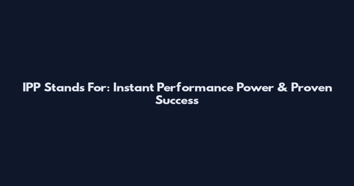 IPP Stands For: Instant Performance Power & Proven Success