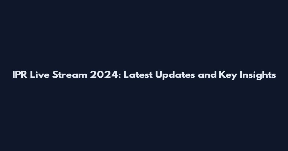 IPR Live Stream 2024: Latest Updates and Key Insights