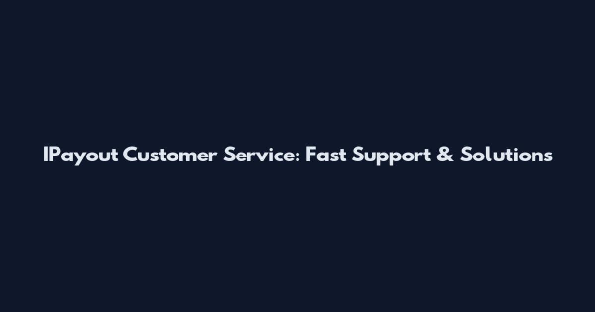 IPayout Customer Service: Fast Support & Solutions