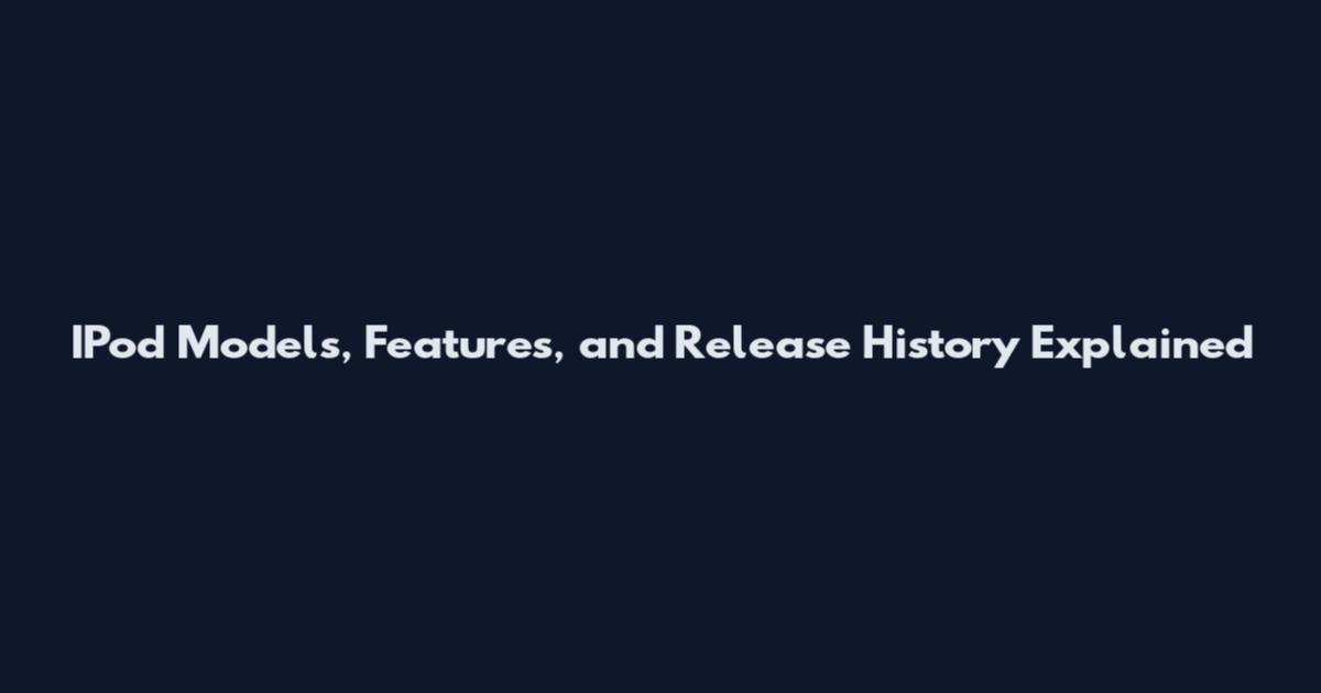 IPod Models, Features, and Release History Explained