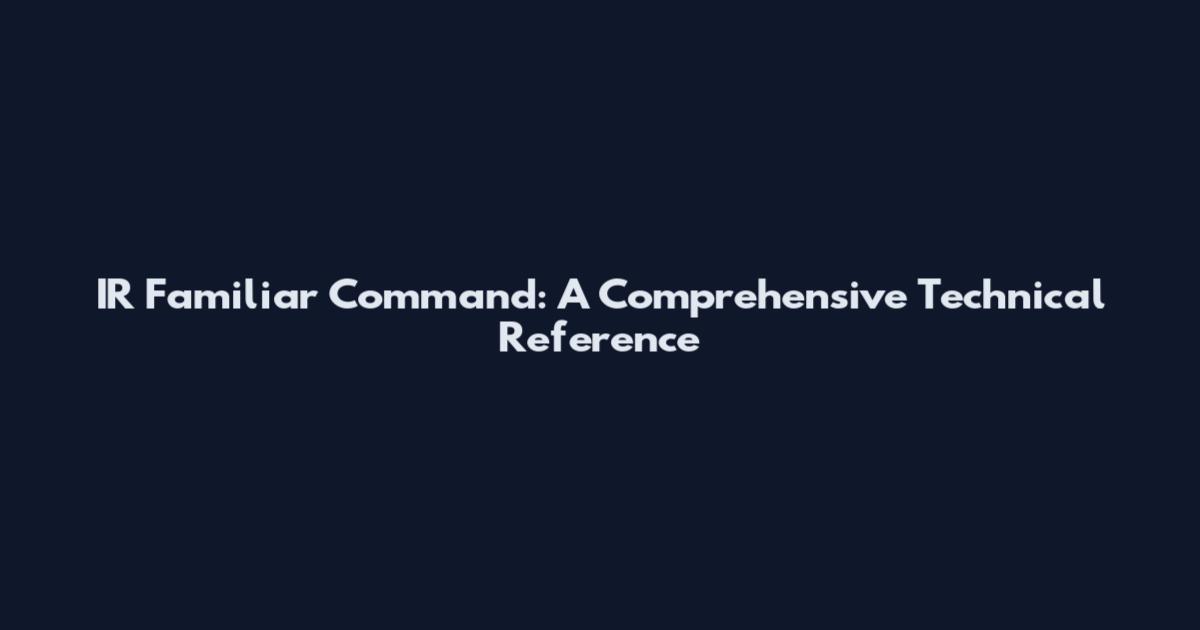 IR Familiar Command: A Comprehensive Technical Reference