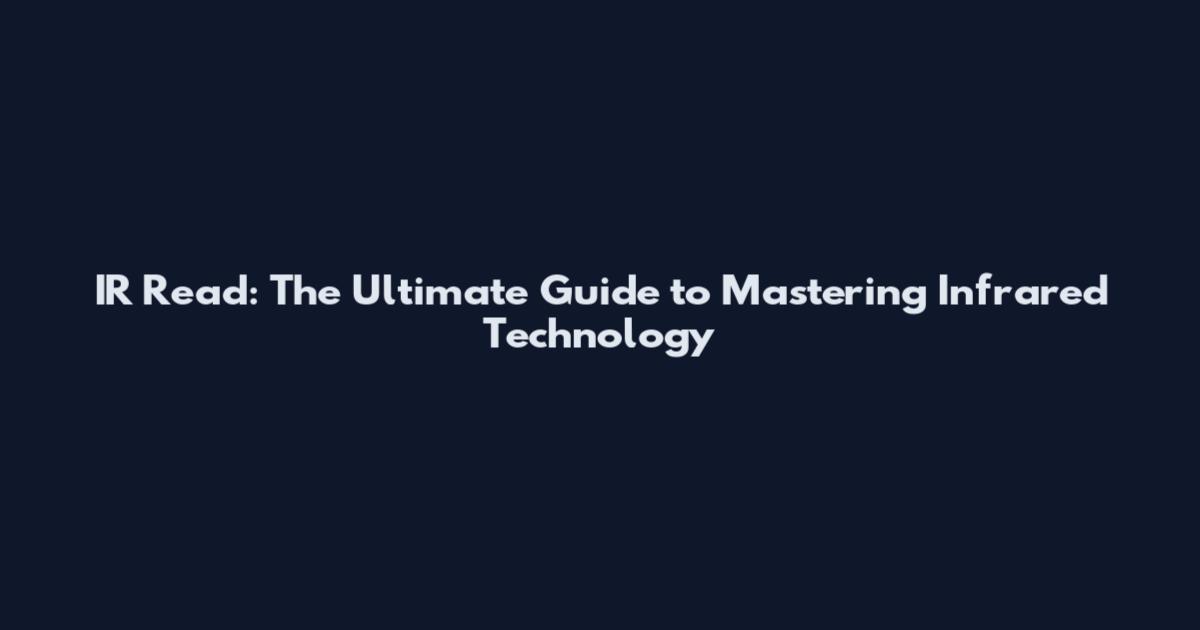 IR Read: The Ultimate Guide to Mastering Infrared Technology