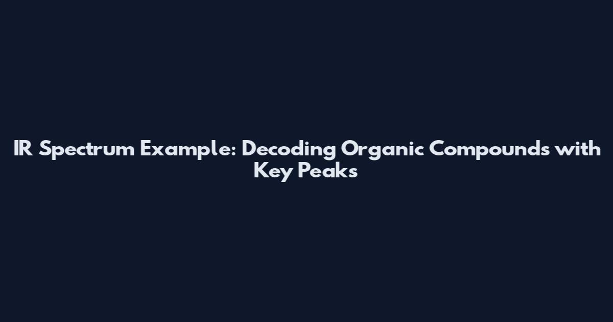 IR Spectrum Example: Decoding Organic Compounds with Key Peaks