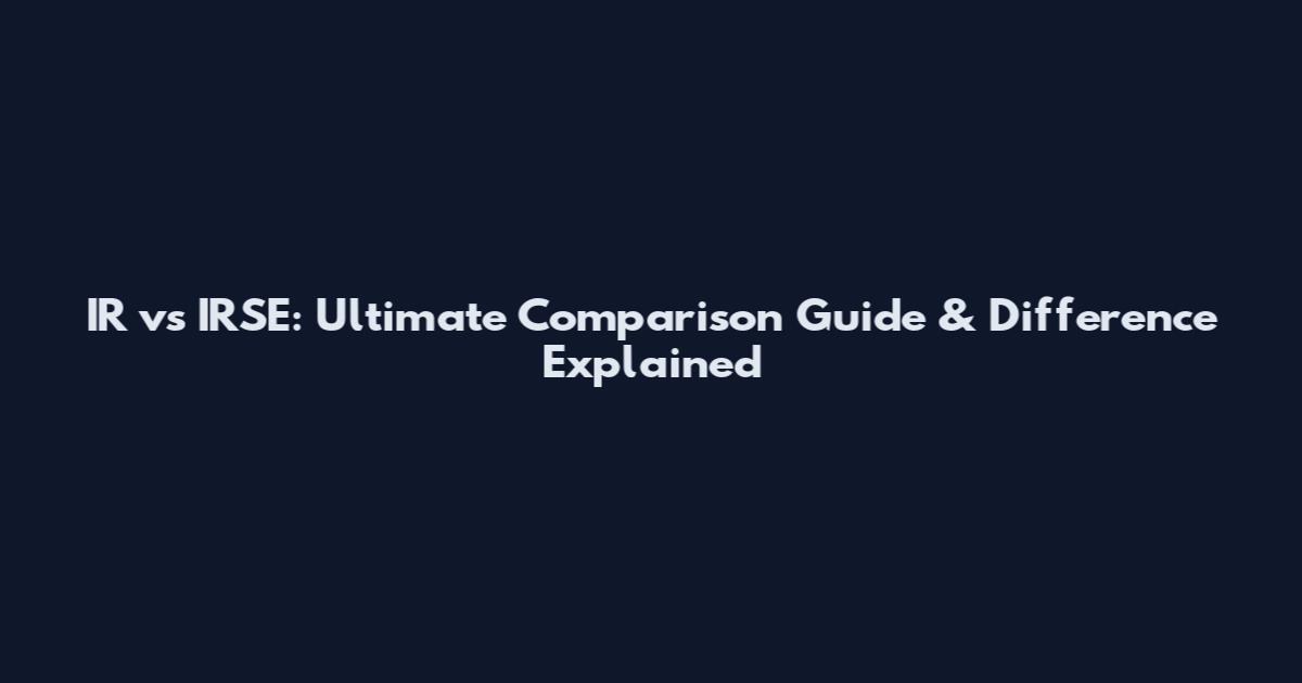 IR vs IRSE: Ultimate Comparison Guide & Difference Explained
