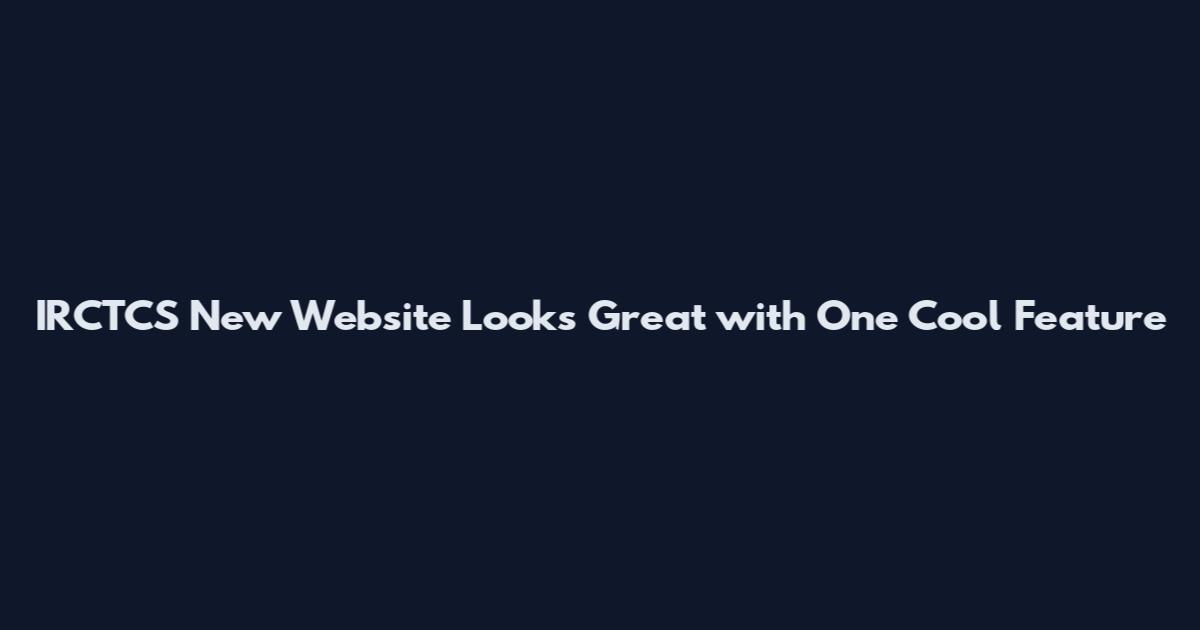 IRCTCS New Website Looks Great with One Cool Feature