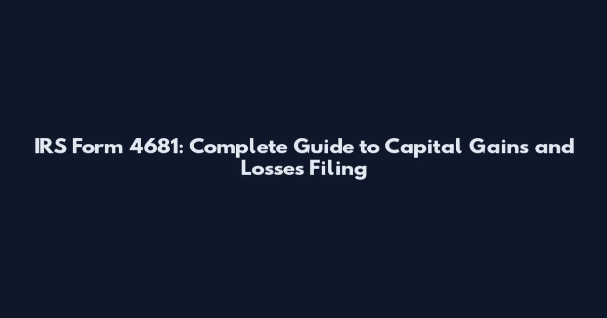 IRS Form 4681: Complete Guide to Capital Gains and Losses Filing