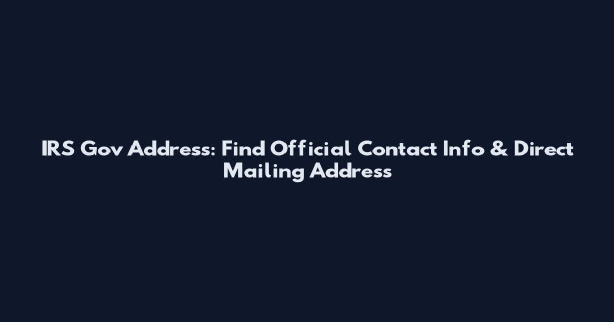 IRS Gov Address: Find Official Contact Info & Direct Mailing Address
