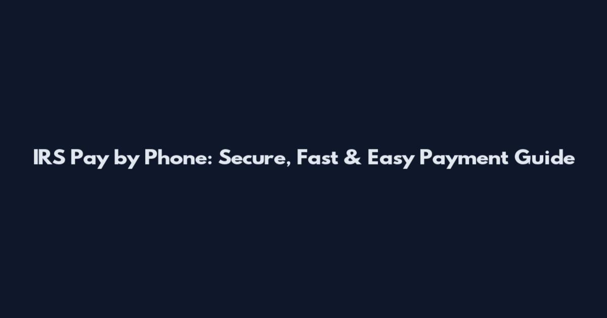 IRS Pay by Phone: Secure, Fast & Easy Payment Guide