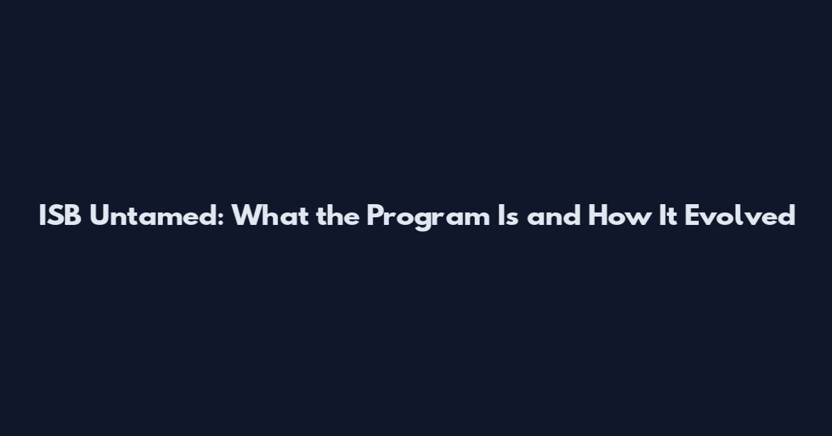 ISB Untamed: What the Program Is and How It Evolved