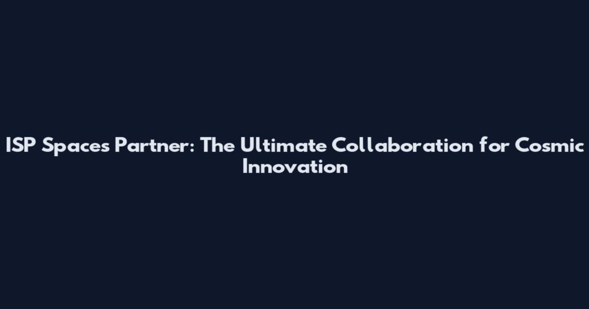 ISP Spaces Partner: The Ultimate Collaboration for Cosmic Innovation