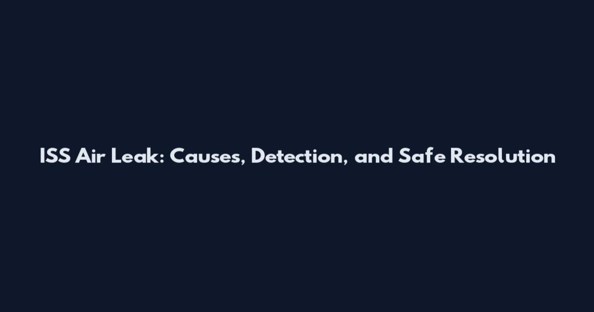 ISS Air Leak: Causes, Detection, and Safe Resolution