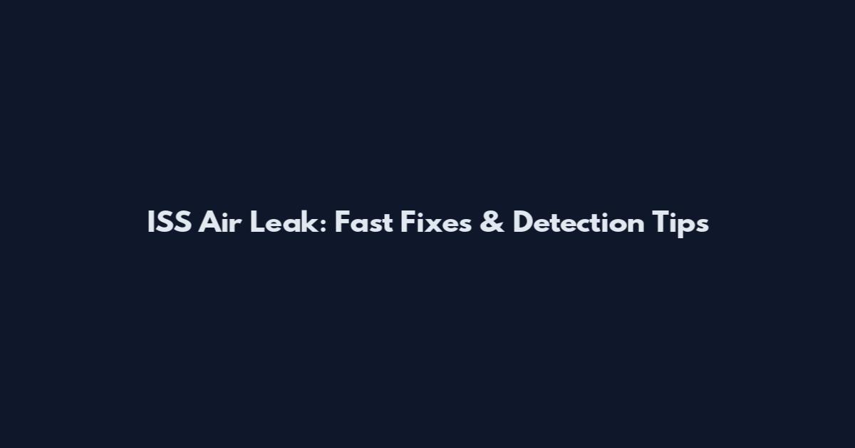 ISS Air Leak: Fast Fixes & Detection Tips