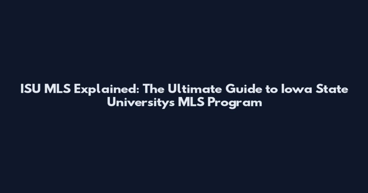 ISU MLS Explained: The Ultimate Guide to Iowa State University's MLS Program