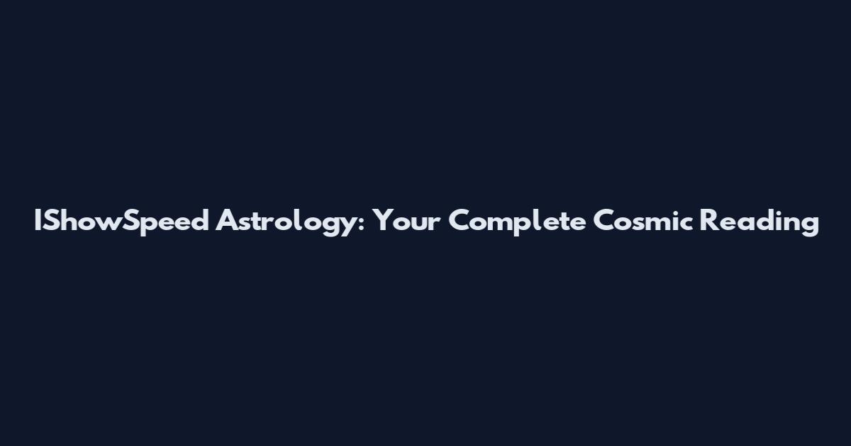 IShowSpeed Astrology: Your Complete Cosmic Reading