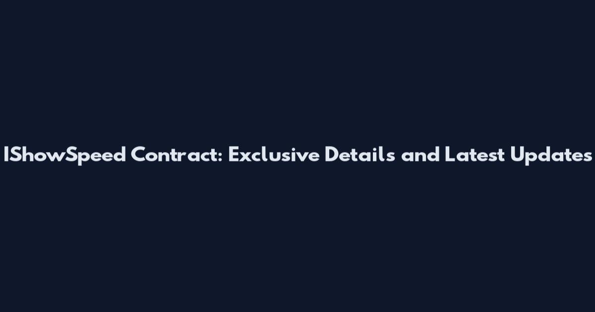 IShowSpeed Contract: Exclusive Details and Latest Updates