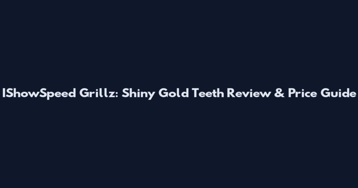 IShowSpeed Grillz: Shiny Gold Teeth Review & Price Guide
