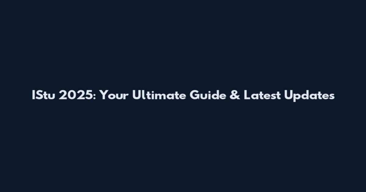 IStu 2025: Your Ultimate Guide & Latest Updates