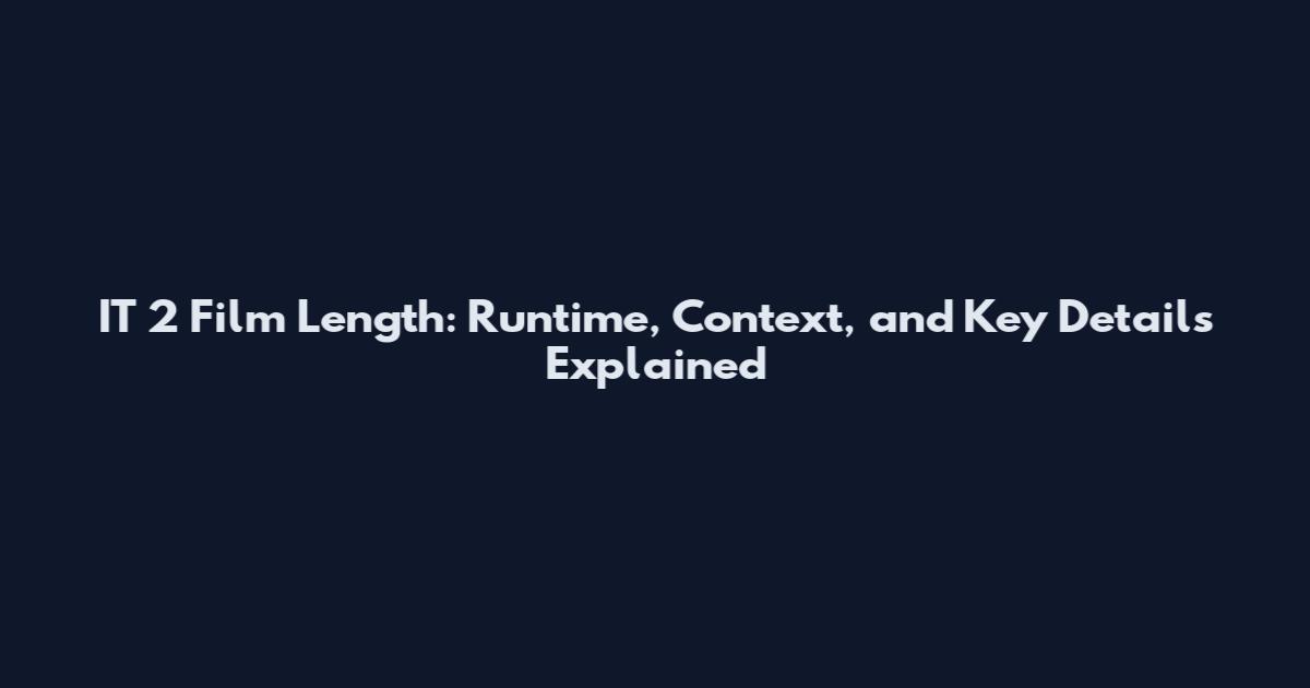IT 2 Film Length: Runtime, Context, and Key Details Explained
