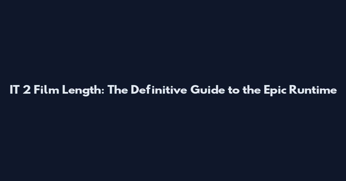IT 2 Film Length: The Definitive Guide to the Epic Runtime
