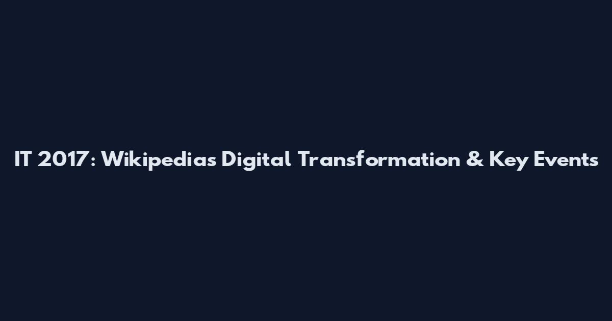 IT 2017: Wikipedia's Digital Transformation & Key Events