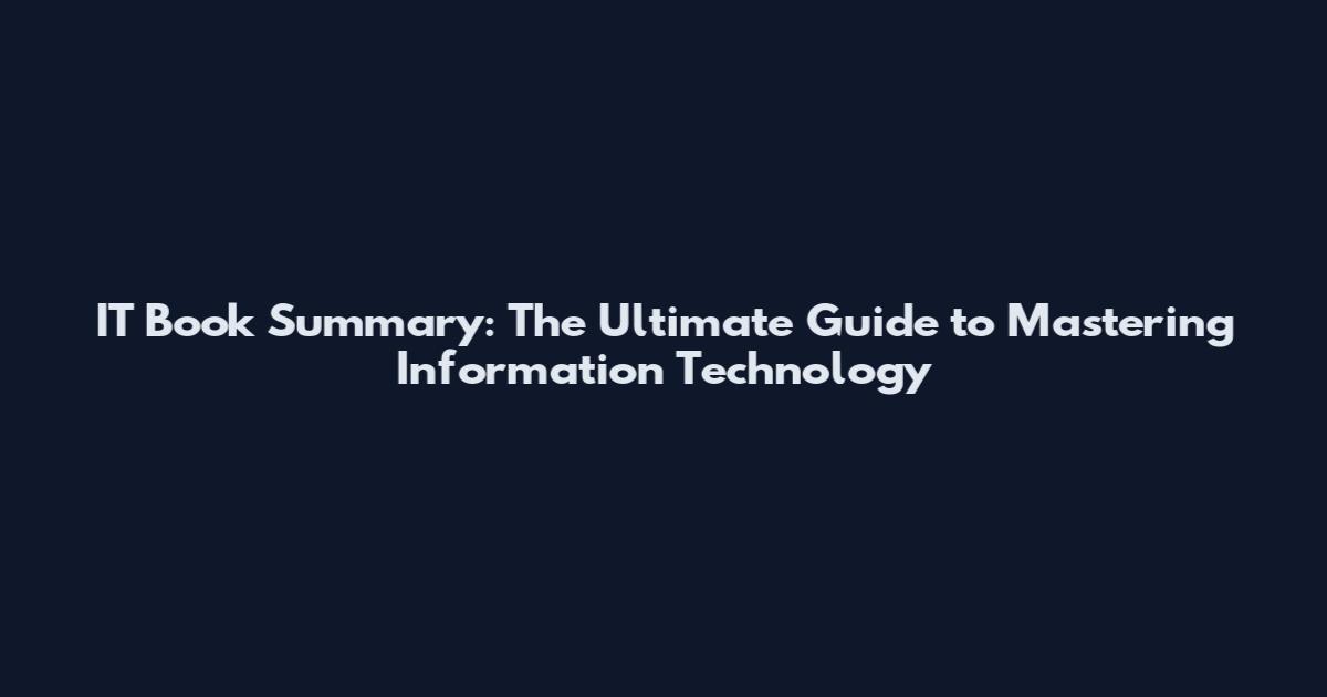 IT Book Summary: The Ultimate Guide to Mastering Information Technology