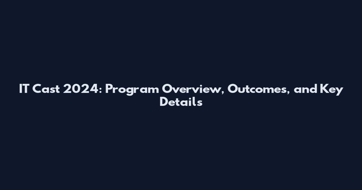 IT Cast 2024: Program Overview, Outcomes, and Key Details
