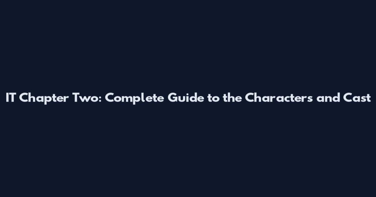 IT Chapter Two: Complete Guide to the Characters and Cast