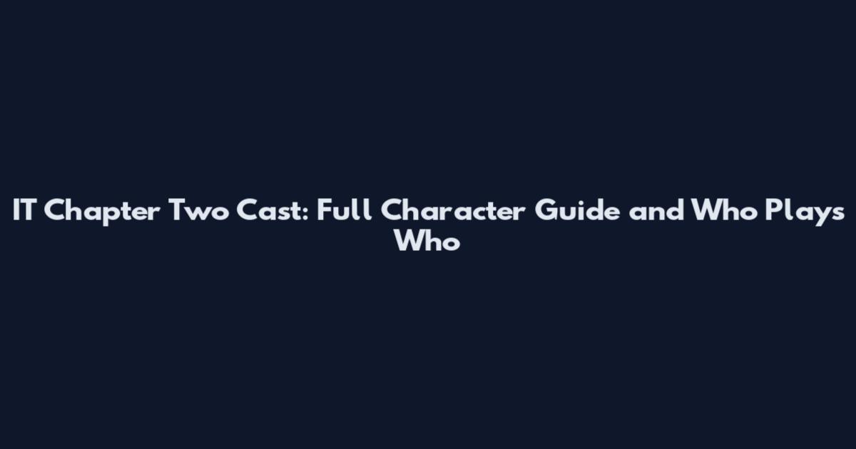 IT Chapter Two Cast: Full Character Guide and Who Plays Who
