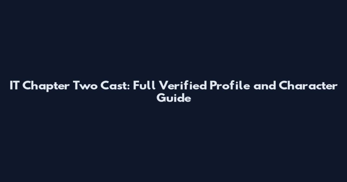 IT Chapter Two Cast: Full Verified Profile and Character Guide