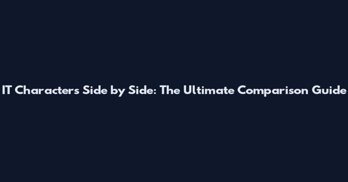 IT Characters Side by Side: The Ultimate Comparison Guide