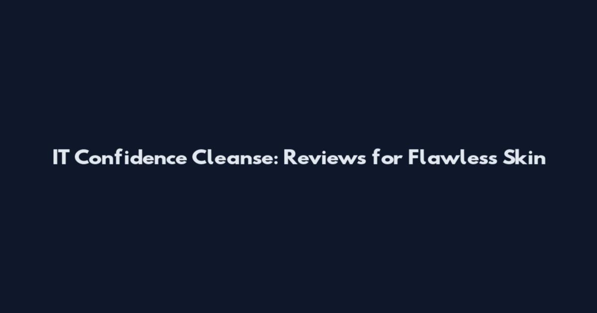 IT Confidence Cleanse: Reviews for Flawless Skin