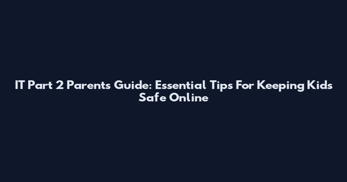 IT Part 2 Parents Guide: Essential Tips For Keeping Kids Safe Online