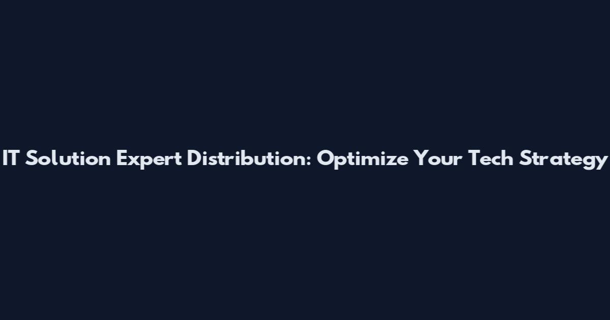 IT Solution Expert Distribution: Optimize Your Tech Strategy